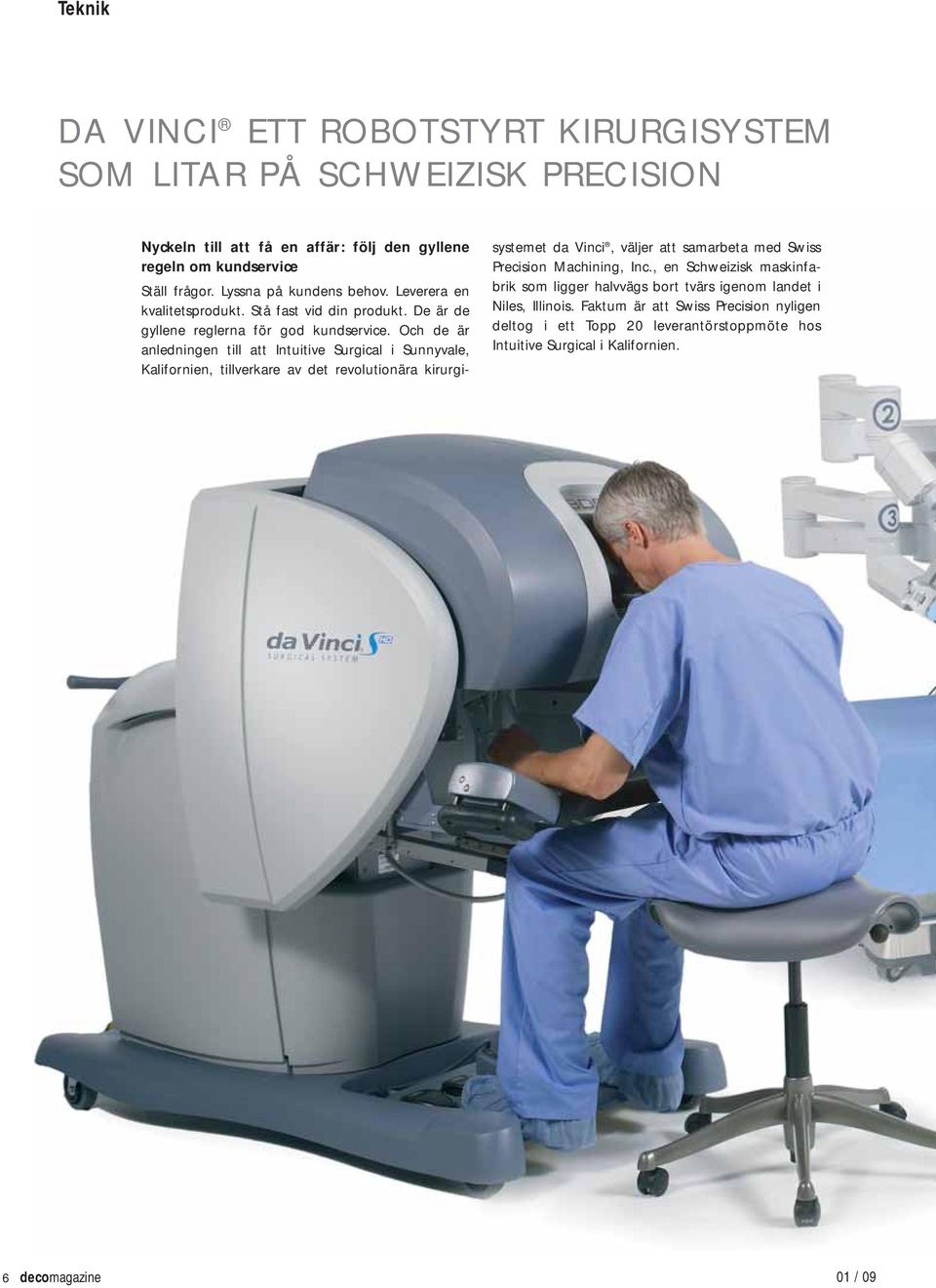 Och de är anledningen till att Intuitive Surgical i Sunnyvale, Kalifornien, tillverkare av det revolutionära kirurgisystemet da Vinci, väljer att samarbeta med Swiss Precision