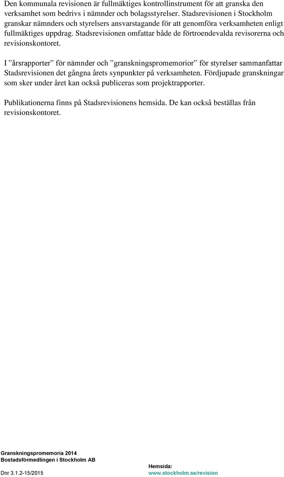 Stadsrevisionen omfattar både de förtroendevalda revisorerna och revisionskontoret.