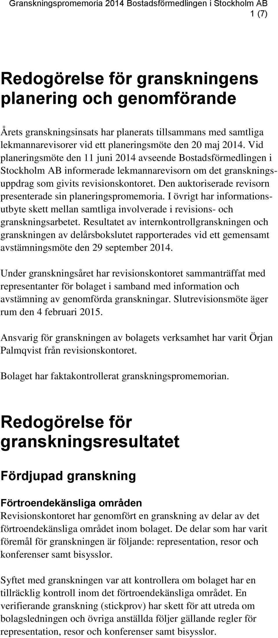 Den auktoriserade revisorn presenterade sin planeringspromemoria. I övrigt har informationsutbyte skett mellan samtliga involverade i revisions- och granskningsarbetet.