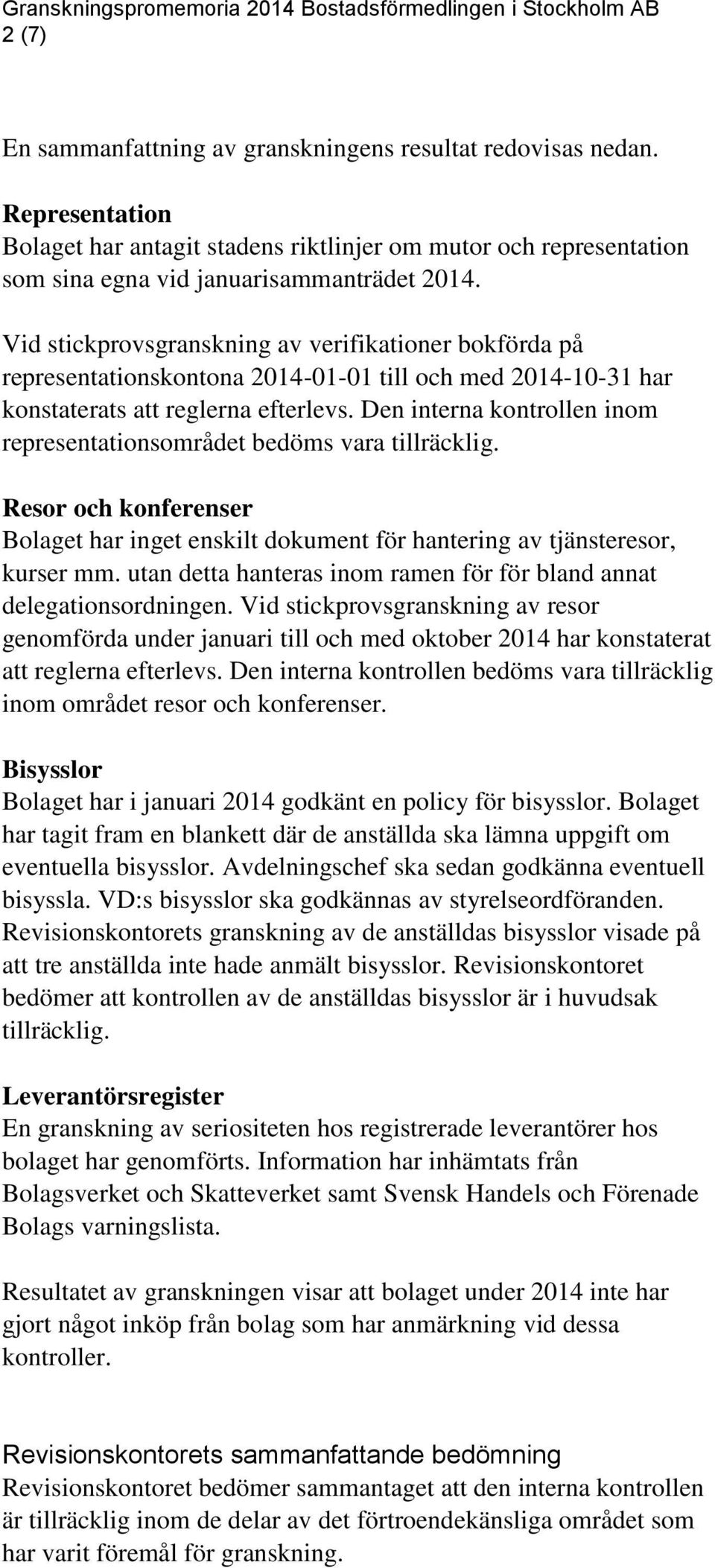 Den interna kontrollen inom representationsområdet bedöms vara tillräcklig. Resor och konferenser Bolaget har inget enskilt dokument för hantering av tjänsteresor, kurser mm.