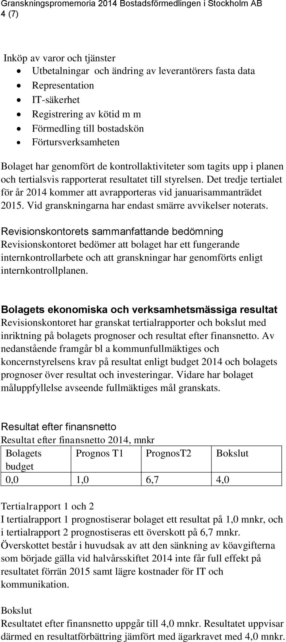 Vid granskningarna har endast smärre avvikelser noterats.