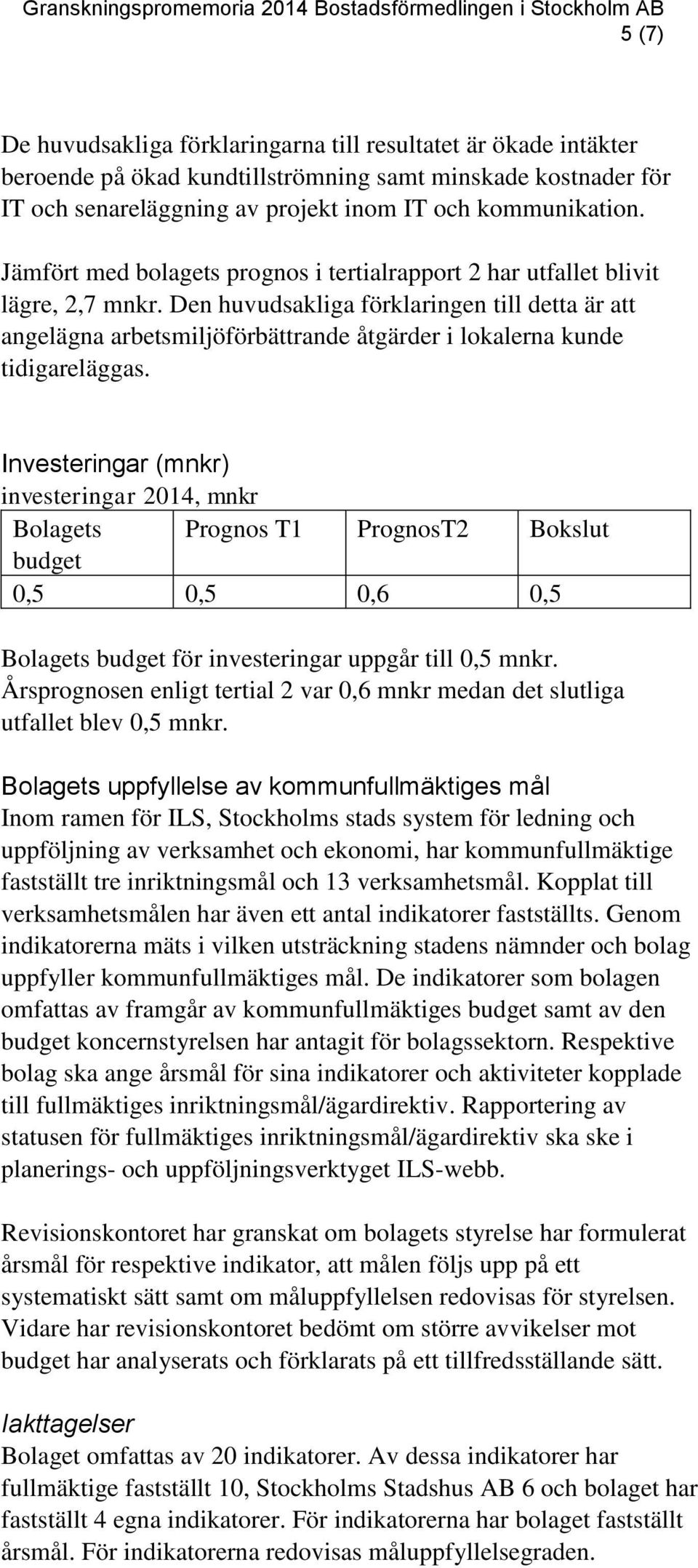 Den huvudsakliga förklaringen till detta är att angelägna arbetsmiljöförbättrande åtgärder i lokalerna kunde tidigareläggas.