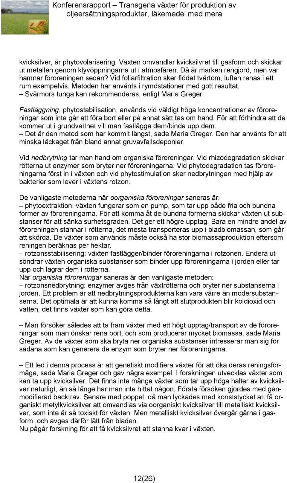 Fastläggning, phytostabilisation, används vid väldigt höga koncentrationer av föroreningar som inte går att föra bort eller på annat sätt tas om hand.