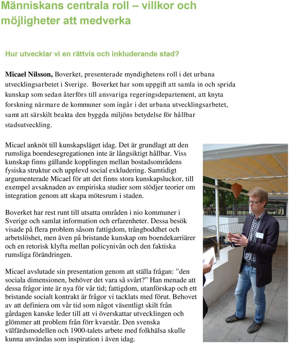 Boverket har som uppgift att samla in och sprida kunskap som sedan återförs till ansvariga regeringsdepartement, att knyta forskning närmare de kommuner som ingår i det urbana utvecklingsarbetet,