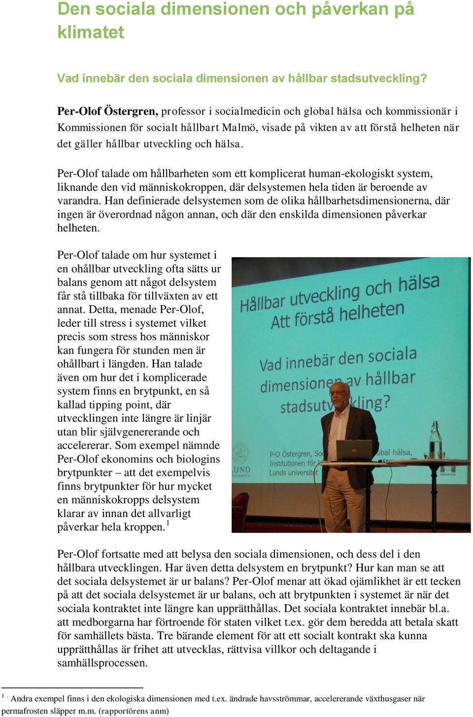 och hälsa. Per-Olof talade om hållbarheten som ett komplicerat human-ekologiskt system, liknande den vid människokroppen, där delsystemen hela tiden är beroende av varandra.
