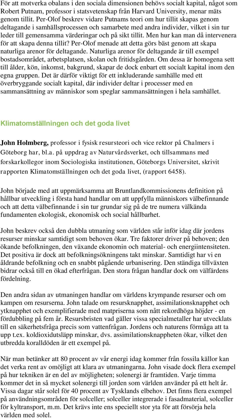 tillit. Men hur kan man då intervenera för att skapa denna tillit? Per-Olof menade att detta görs bäst genom att skapa naturliga arenor för deltagande.