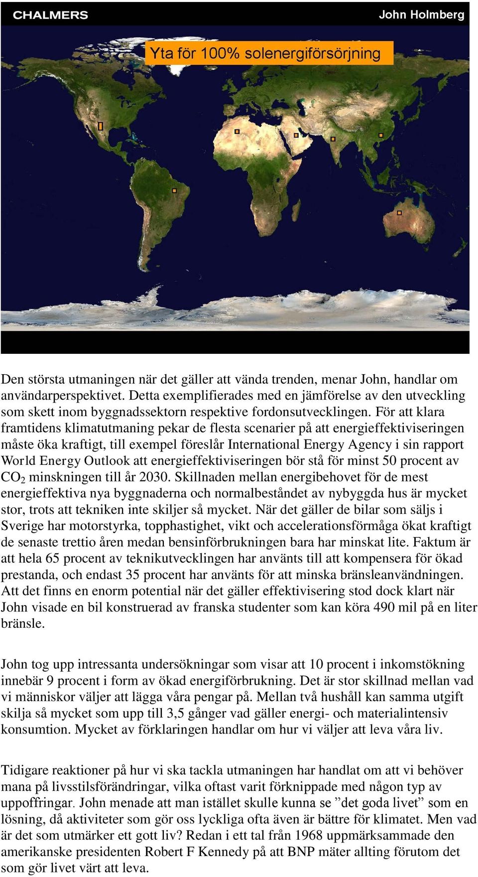 För att klara framtidens klimatutmaning pekar de flesta scenarier på att energieffektiviseringen måste öka kraftigt, till exempel föreslår International Energy Agency i sin rapport World Energy