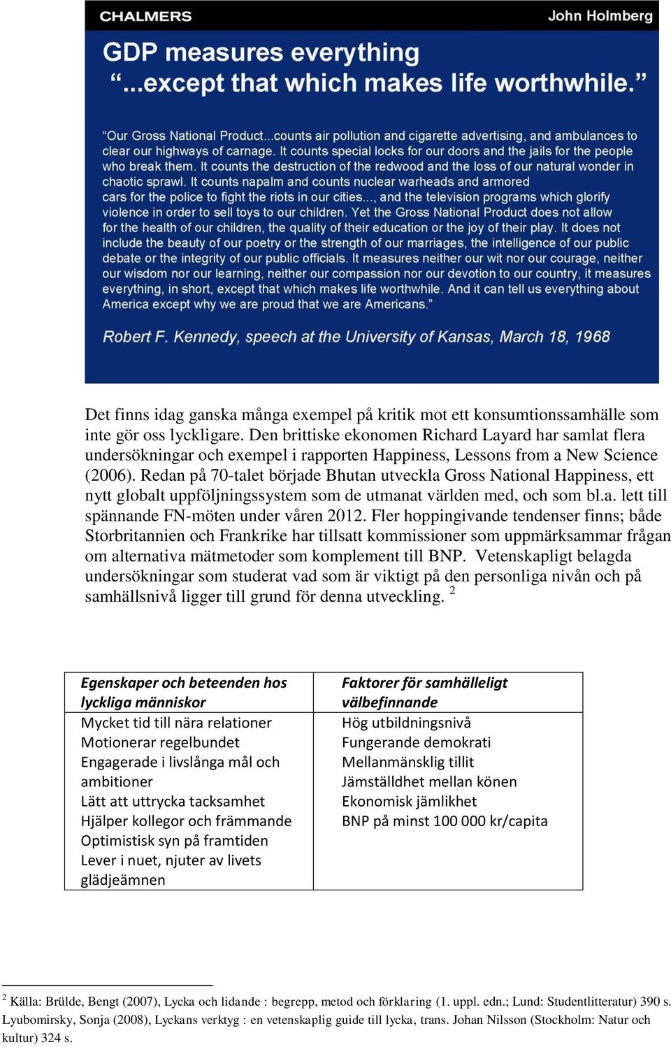 Redan på 70-talet började Bhutan utveckla Gross National Happiness, ett nytt globalt uppföljningssystem som de utmanat världen med, och som bl.a. lett till spännande FN-möten under våren 2012.