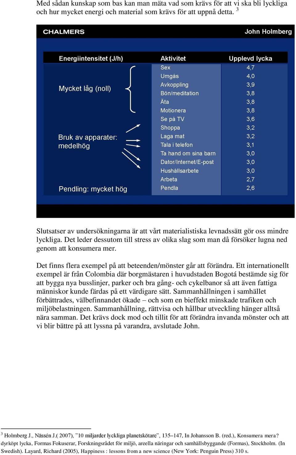 Det finns flera exempel på att beteenden/mönster går att förändra.