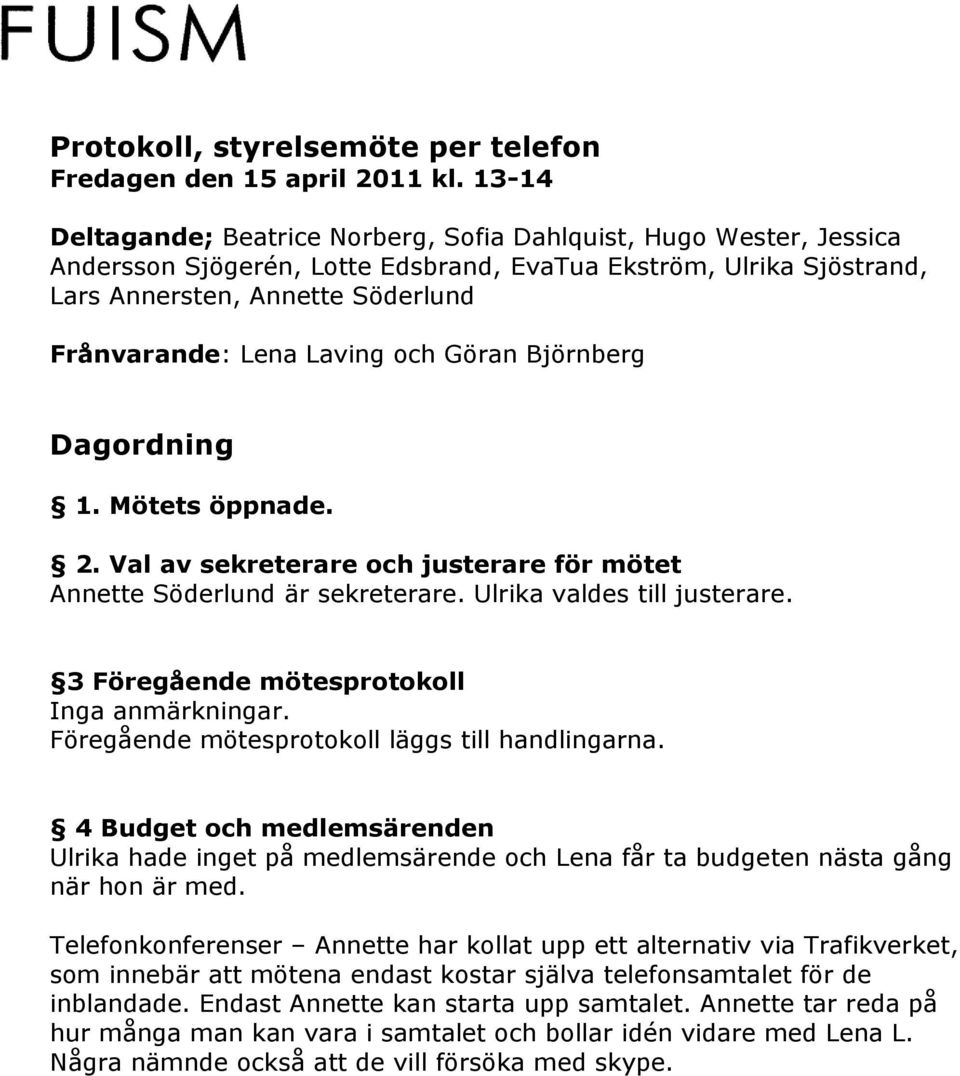 Laving och Göran Björnberg Dagordning 1. Mötets öppnade. 2. Val av sekreterare och justerare för mötet Annette Söderlund är sekreterare. Ulrika valdes till justerare.