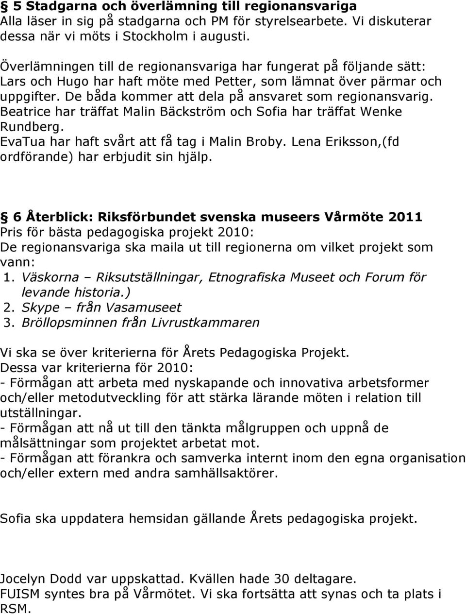 De båda kommer att dela på ansvaret som regionansvarig. Beatrice har träffat Malin Bäckström och Sofia har träffat Wenke Rundberg. EvaTua har haft svårt att få tag i Malin Broby.
