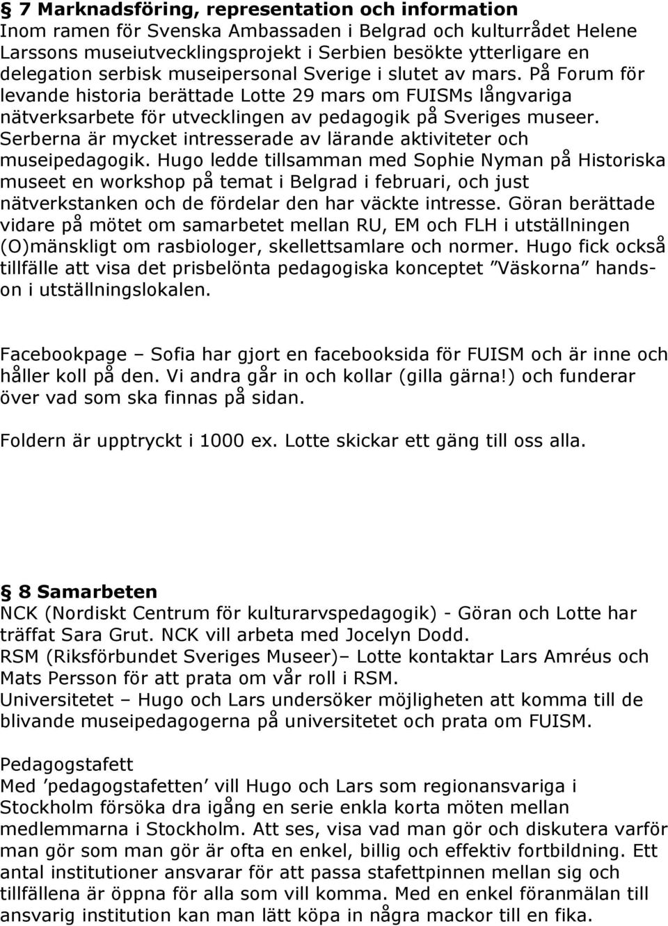 Serberna är mycket intresserade av lärande aktiviteter och museipedagogik.