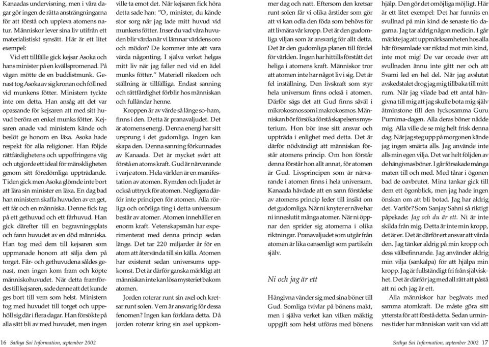 Ministern tyckte inte om detta. Han ansåg att det var opassande för kejsaren att med sitt huvud beröra en enkel munks fötter. Kejsaren anade vad ministern kände och beslöt ge honom en läxa.