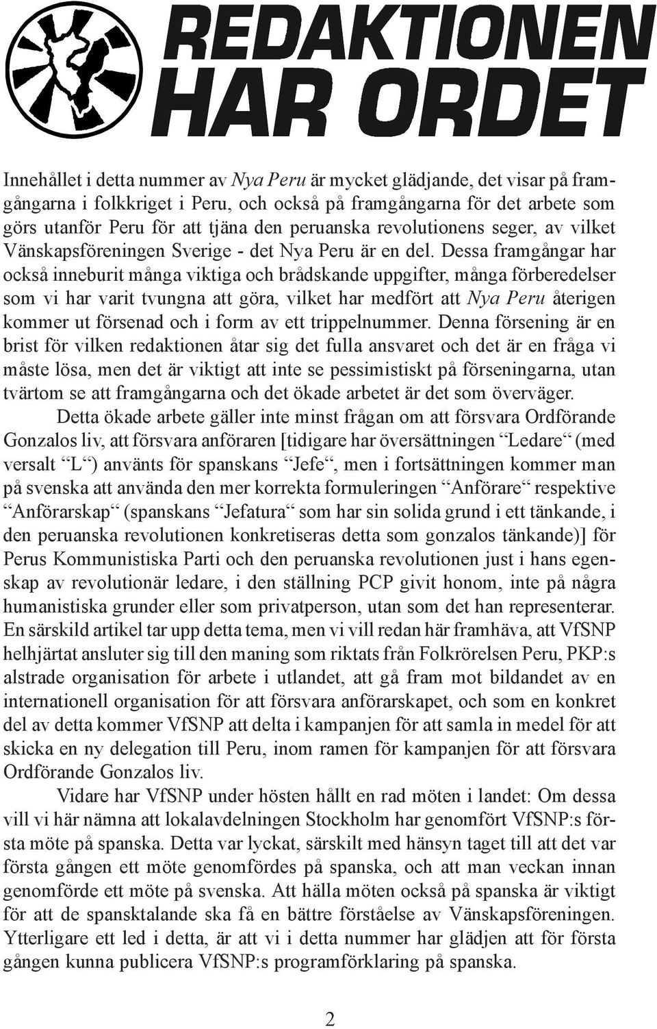 Dessa framgångar har också inneburit många viktiga och brådskande uppgifter, många förberedelser som vi har varit tvungna att göra, vilket har medfört att Nya Peru återigen kommer ut försenad och i