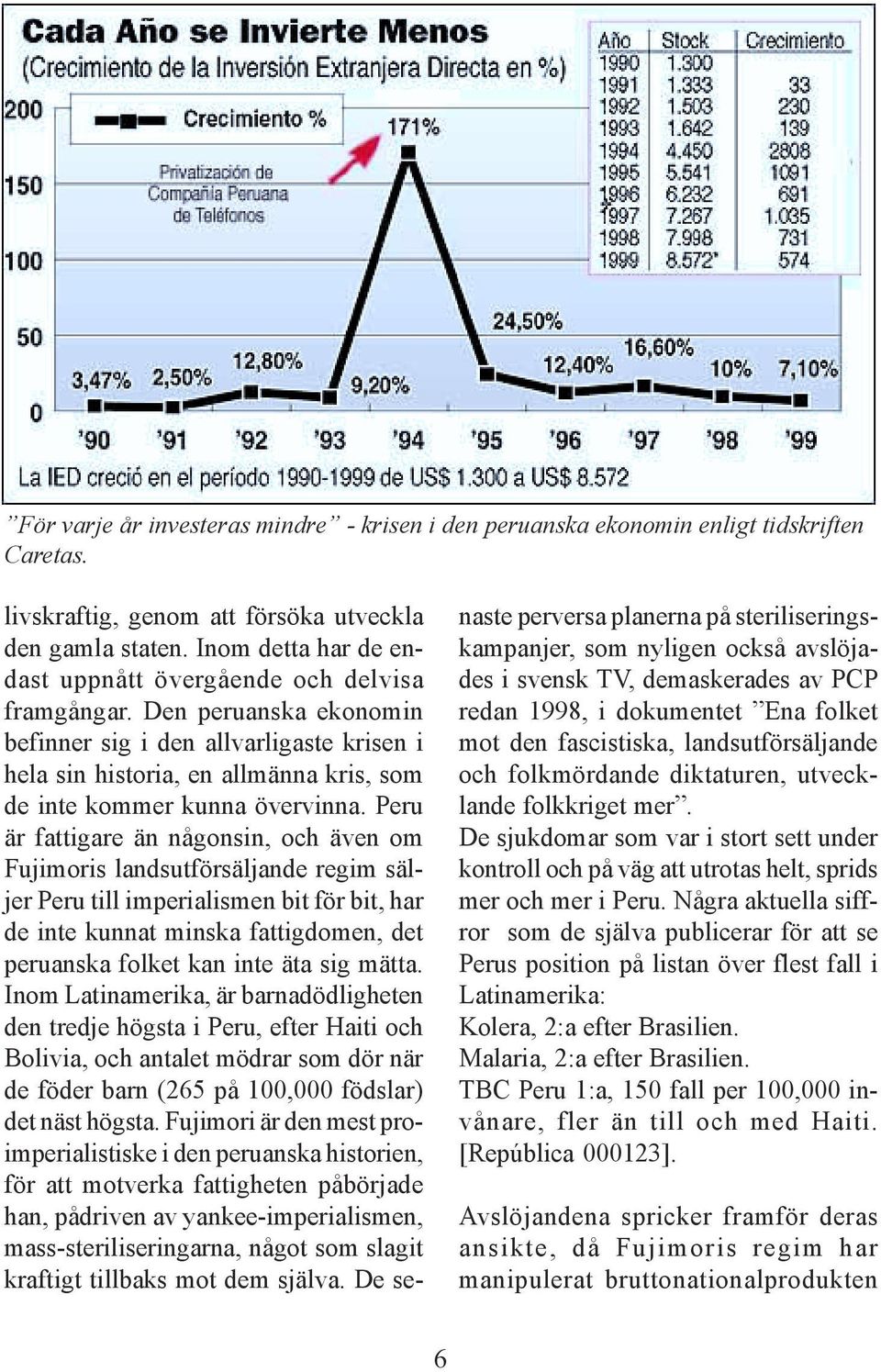 Den peruanska ekonomin befinner sig i den allvarligaste krisen i hela sin historia, en allmänna kris, som de inte kommer kunna övervinna.