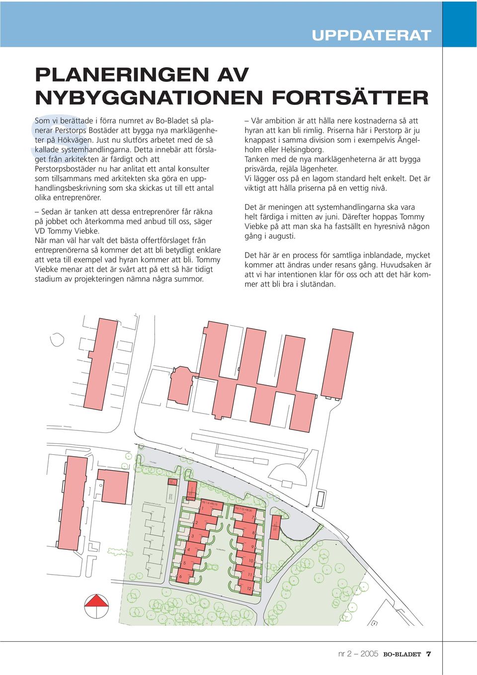 Detta innebär att förslaget från arkitekten är färdigt och att Perstorpsbostäder nu har anlitat ett antal konsulter som tillsammans med arkitekten ska göra en upphandlingsbeskrivning som ska skickas