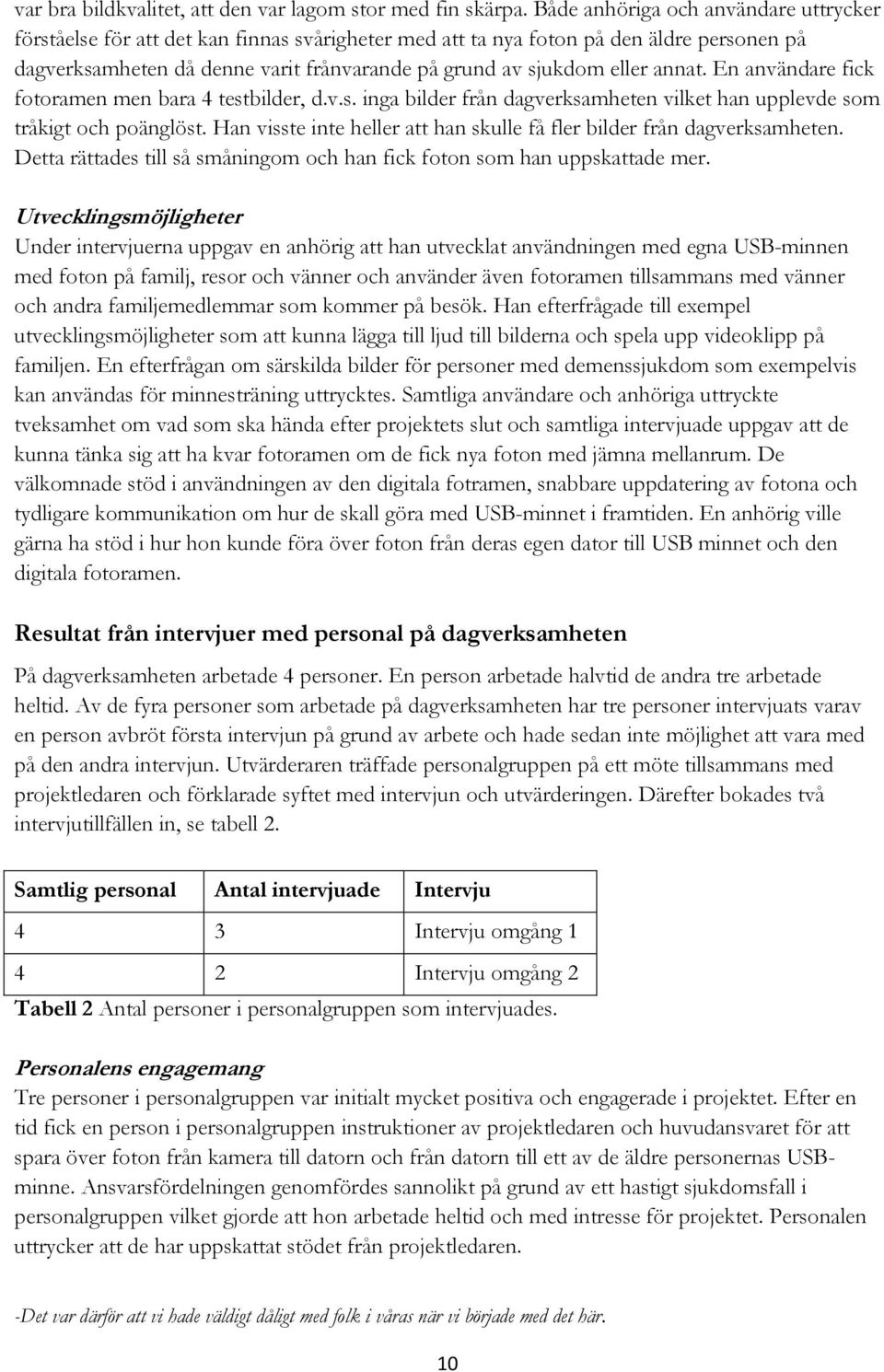 annat. En användare fick fotoramen men bara 4 testbilder, d.v.s. inga bilder från dagverksamheten vilket han upplevde som tråkigt och poänglöst.