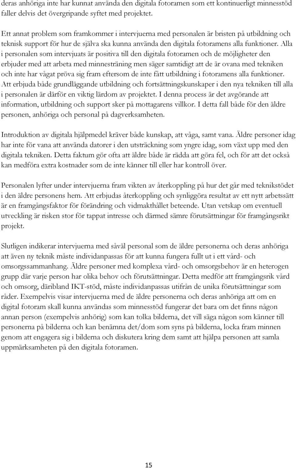 Alla i personalen som intervjuats är positiva till den digitala fotoramen och de möjligheter den erbjuder med att arbeta med minnesträning men säger samtidigt att de är ovana med tekniken och inte