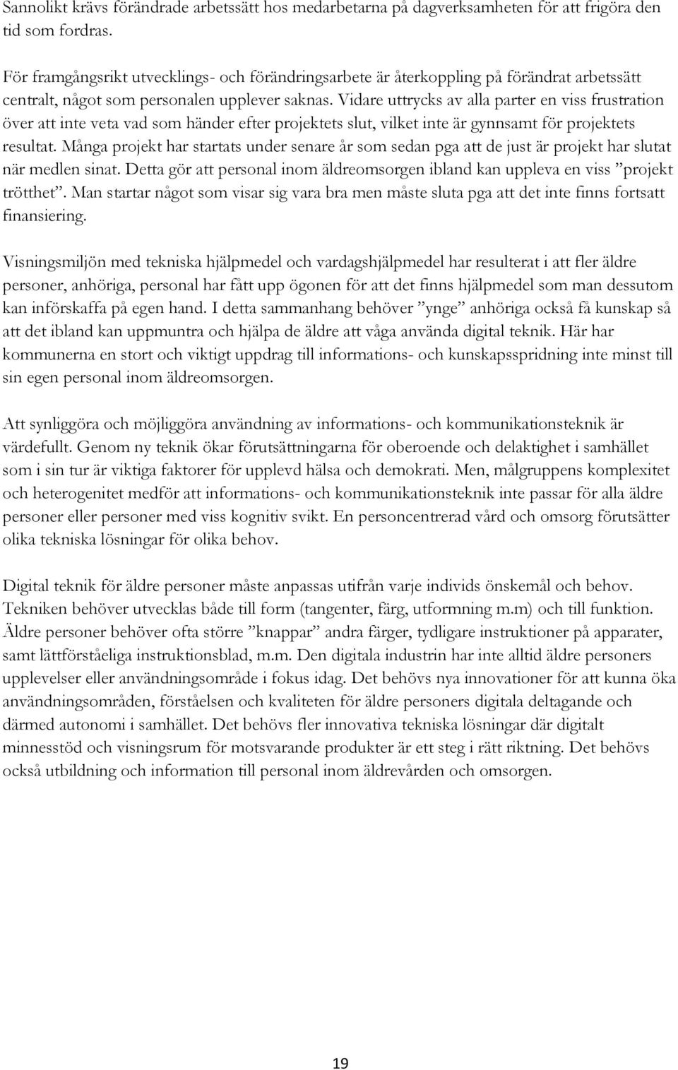 Vidare uttrycks av alla parter en viss frustration över att inte veta vad som händer efter projektets slut, vilket inte är gynnsamt för projektets resultat.