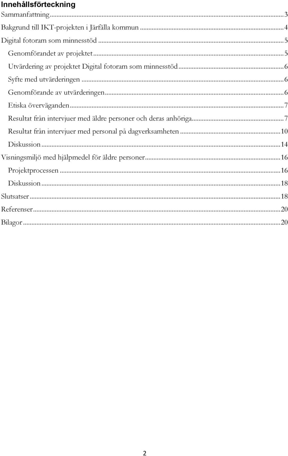 .. 6 Genomförande av utvärderingen... 6 Etiska överväganden... 7 Resultat från intervjuer med äldre personer och deras anhöriga.