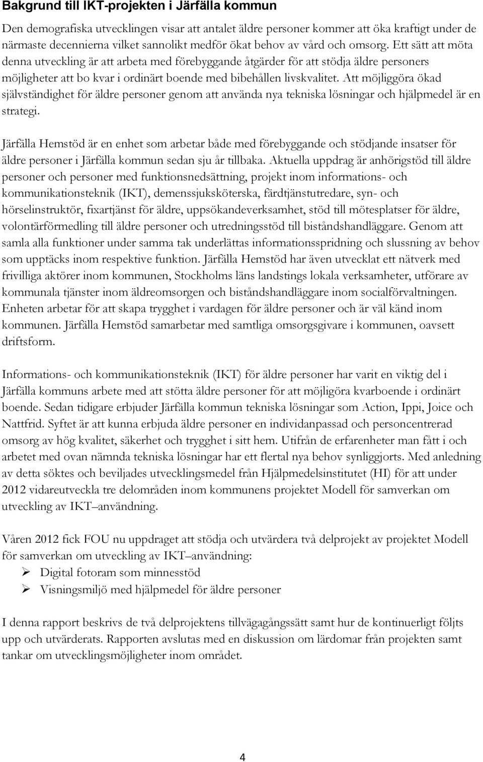 Att möjliggöra ökad självständighet för äldre personer genom att använda nya tekniska lösningar och hjälpmedel är en strategi.