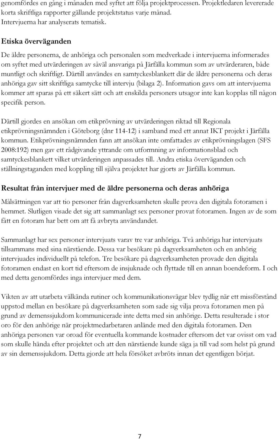 både muntligt och skriftligt. Därtill användes en samtyckesblankett där de äldre personerna och deras anhöriga gav sitt skriftliga samtycke till intervju (bilaga 2).