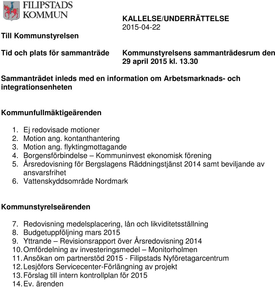 Borgensförbindelse Kommuninvest ekonomisk förening 5. Årsredovisning för Bergslagens Räddningstjänst 2014 samt beviljande av ansvarsfrihet 6. Vattenskyddsområde Nordmark Kommunstyrelseärenden 7.