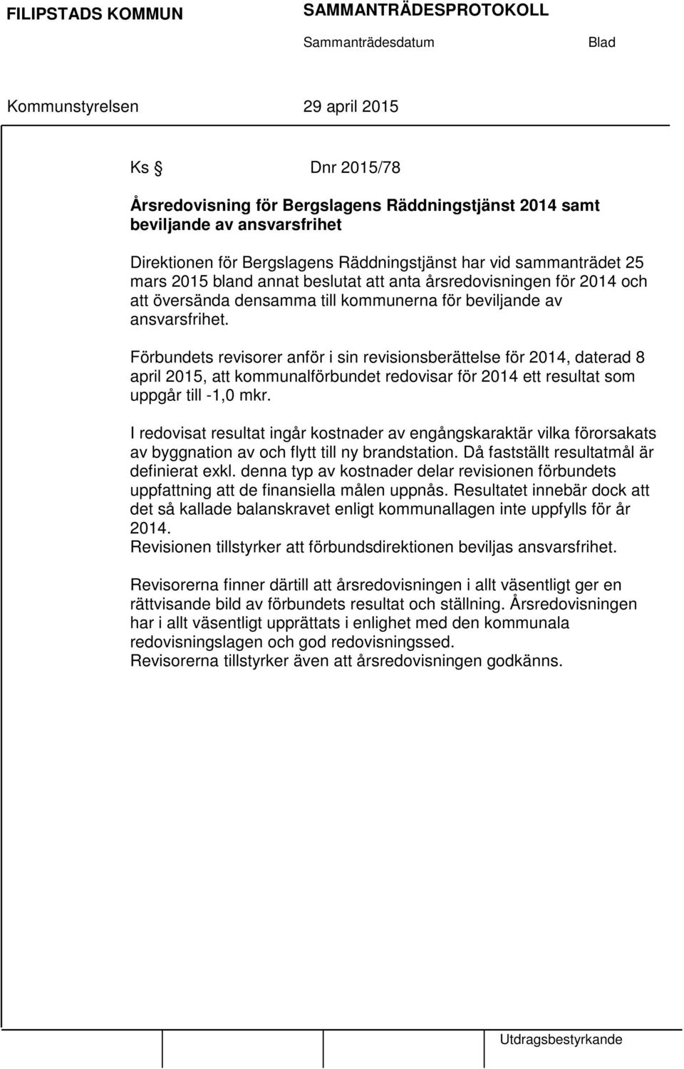 Förbundets revisorer anför i sin revisionsberättelse för 2014, daterad 8 april 2015, att kommunalförbundet redovisar för 2014 ett resultat som uppgår till -1,0 mkr.