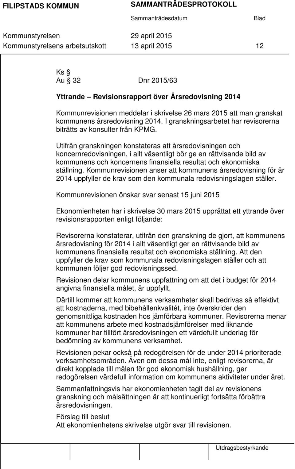 Utifrån granskningen konstateras att årsredovisningen och koncernredovisningen, i allt väsentligt bör ge en rättvisande bild av kommunens och koncernens finansiella resultat och ekonomiska ställning.