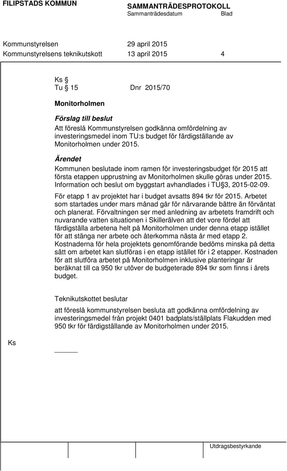 Information och beslut om byggstart avhandlades i TU 3, 2015-02-09. För etapp 1 av projektet har i budget avsatts 894 tkr för 2015.