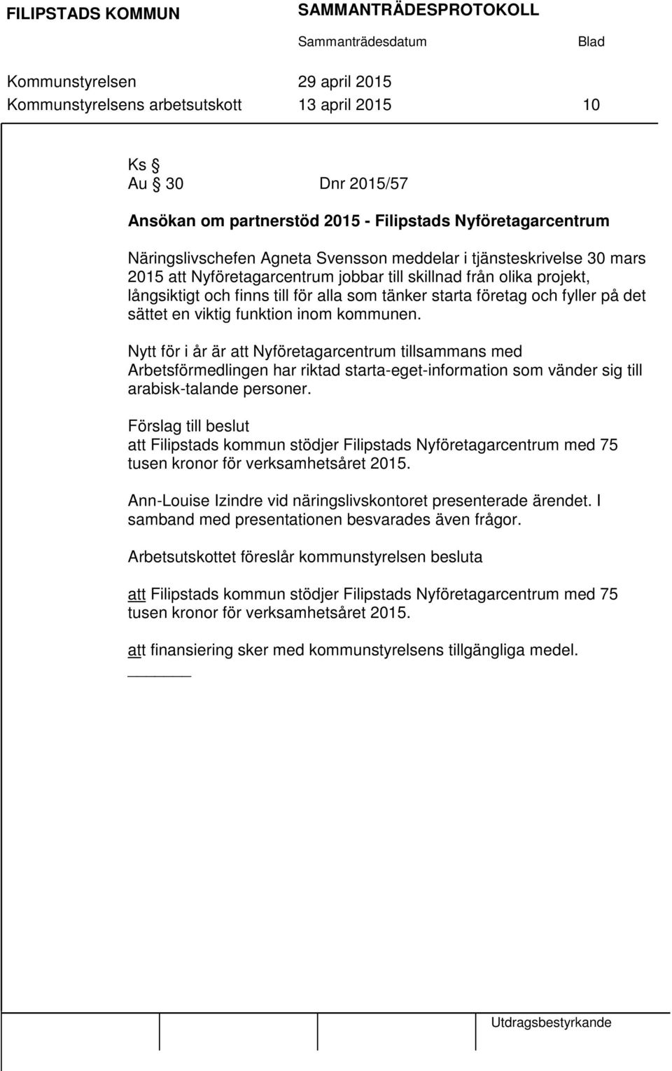 Nytt för i år är att Nyföretagarcentrum tillsammans med Arbetsförmedlingen har riktad starta-eget-information som vänder sig till arabisk-talande personer.