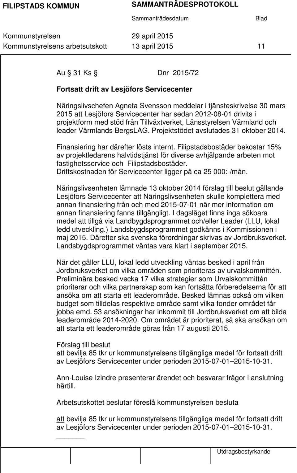 Finansiering har därefter lösts internt. Filipstadsbostäder bekostar 15% av projektledarens halvtidstjänst för diverse avhjälpande arbeten mot fastighetsservice och Filipstadsbostäder.