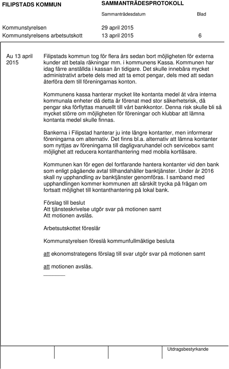 Kommunens kassa hanterar mycket lite kontanta medel åt våra interna kommunala enheter då detta är förenat med stor säkerhetsrisk, då pengar ska förflyttas manuellt till vårt bankkontor.