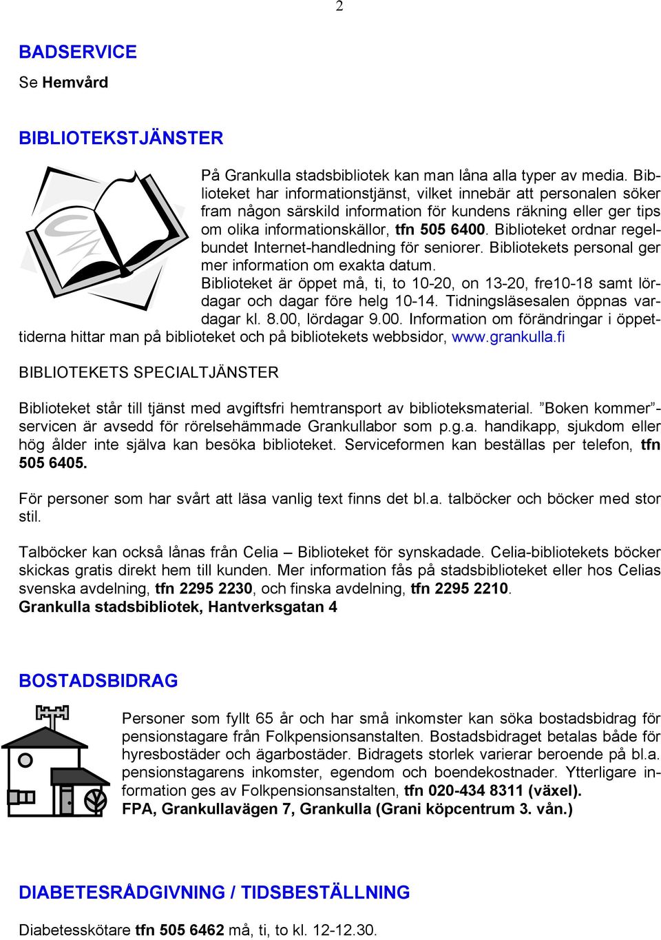 Biblioteket ordnar regelbundet Internet-handledning för seniorer. Bibliotekets personal ger mer information om exakta datum.