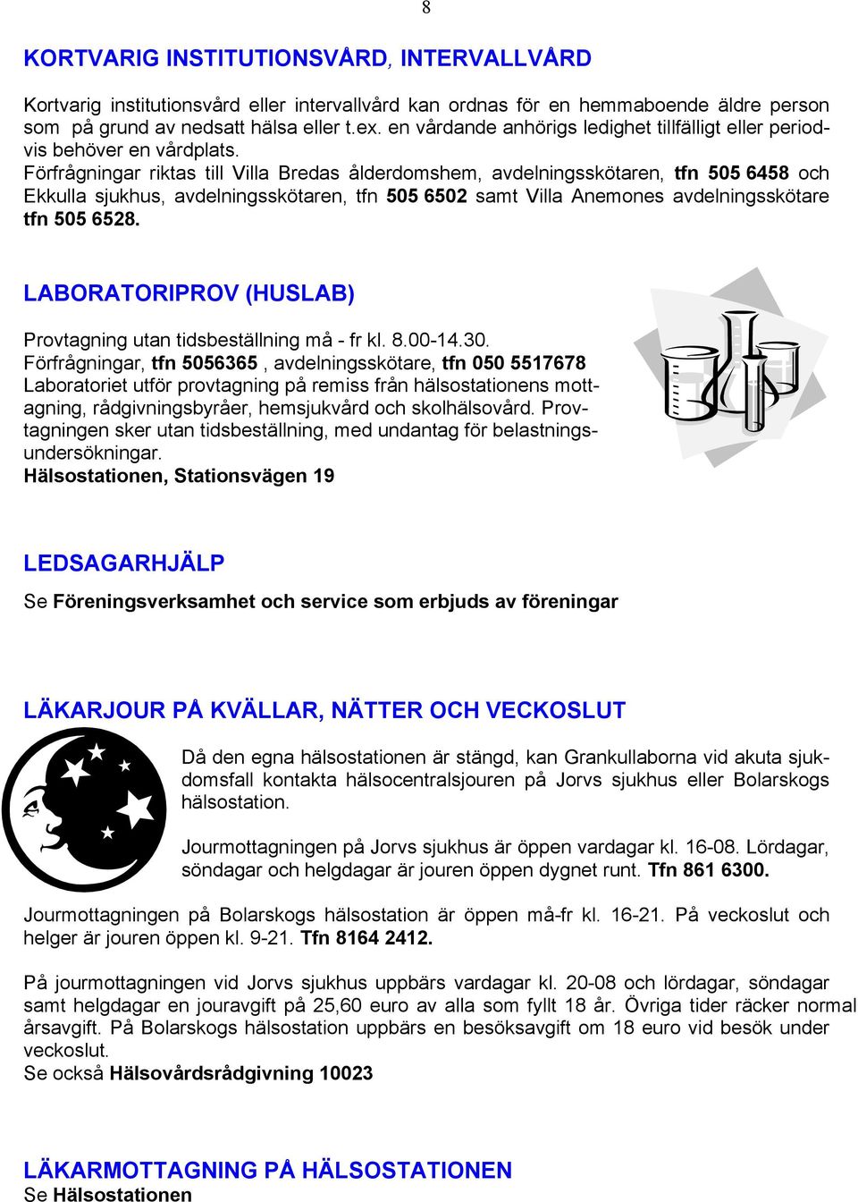 Förfrågningar riktas till Villa Bredas ålderdomshem, avdelningsskötaren, tfn 505 6458 och Ekkulla sjukhus, avdelningsskötaren, tfn 505 6502 samt Villa Anemones avdelningsskötare tfn 505 6528.