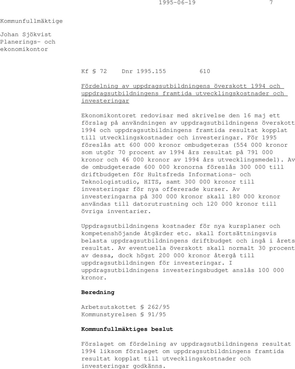 användningen av uppdragsutbildningens överskott 1994 och uppdragsutbildningens framtida resultat kopplat till utvecklingskostnader och investeringar.