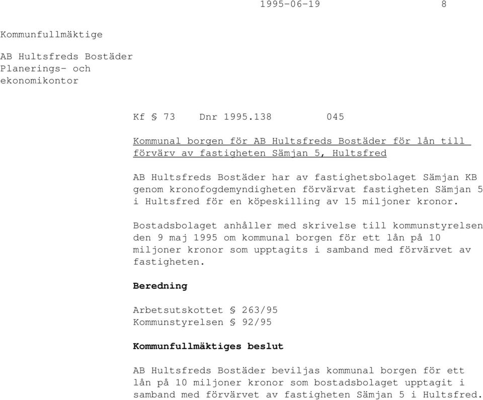 kronofogdemyndigheten förvärvat fastigheten Sämjan 5 i Hultsfred för en köpeskilling av 15 miljoner kronor.