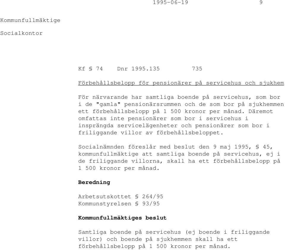 förbehållsbelopp på 1 500 kronor per månad. Däremot omfattas inte pensionärer som bor i servicehus i insprängda servicelägenheter och pensionärer som bor i friliggande villor av förbehållsbeloppet.