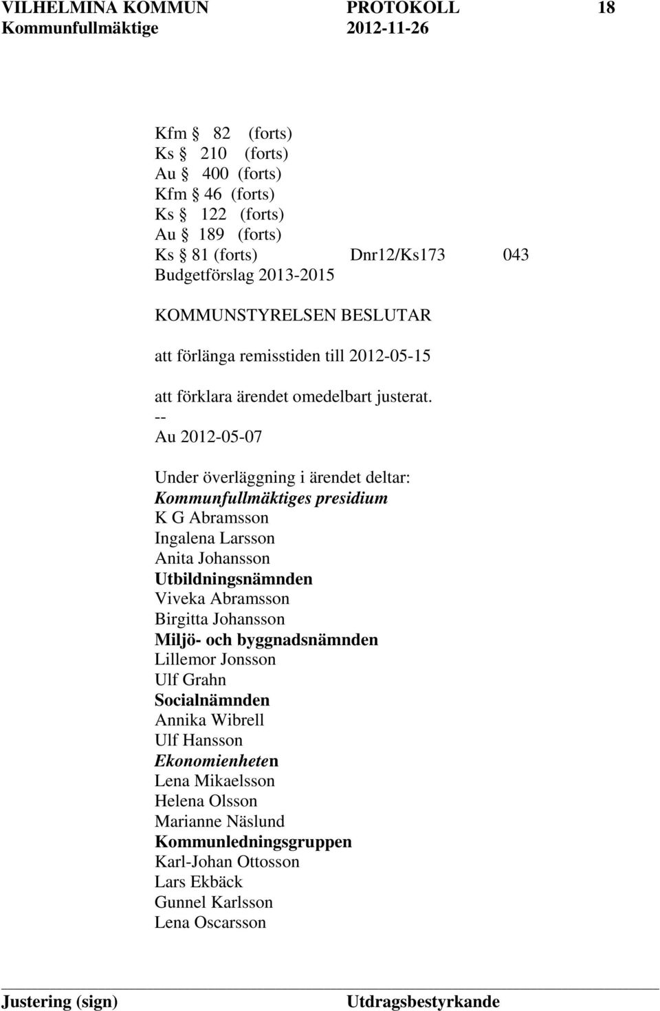 Au 2012-05-07 Under överläggning i ärendet deltar: Kommunfullmäktiges presidium K G Abramsson Ingalena Larsson Anita Johansson Utbildningsnämnden Viveka Abramsson Birgitta