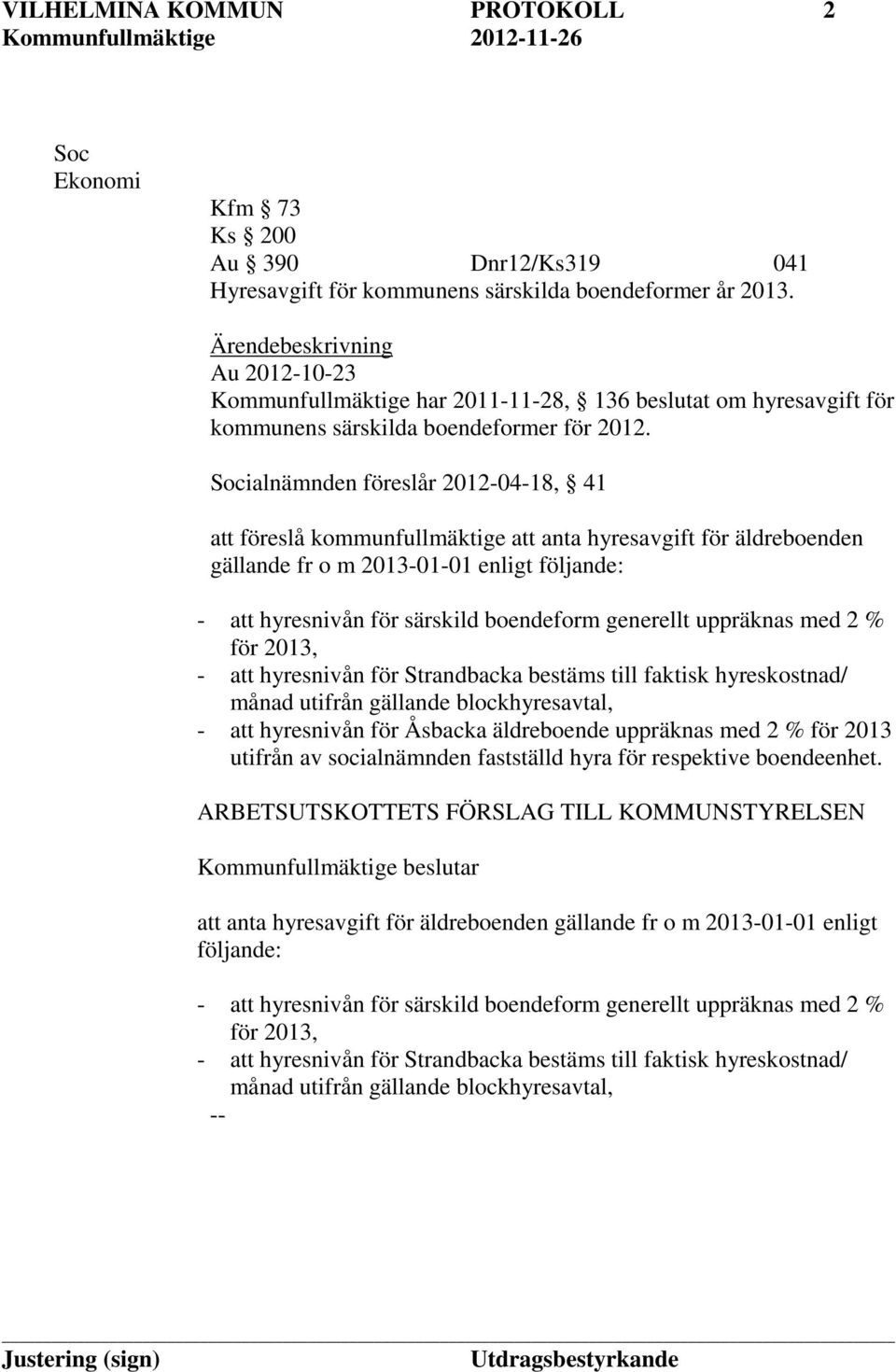 Socialnämnden föreslår 2012-04-18, 41 att föreslå kommunfullmäktige att anta hyresavgift för äldreboenden gällande fr o m 2013-01-01 enligt följande: - att hyresnivån för särskild boendeform