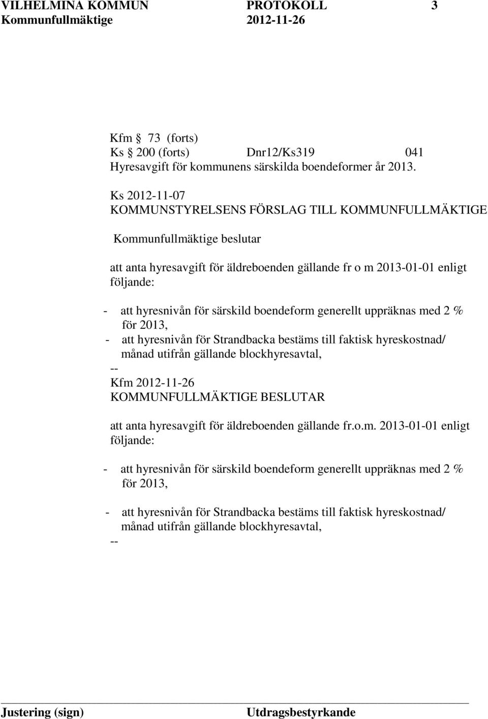 särskild boendeform generellt uppräknas med 2 % för 2013, - att hyresnivån för Strandbacka bestäms till faktisk hyreskostnad/ månad utifrån gällande blockhyresavtal, Kfm 2012-11-26 KOMMUNFULLMÄKTIGE