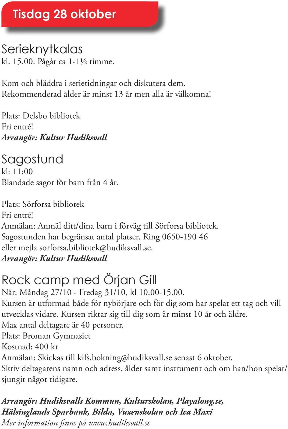 Sagostunden har begränsat antal platser. Ring 0650-190 46 eller mejla sorforsa.bibliotek@hudiksvall.se. Rock camp med Örjan Gill När: Måndag 27/10 - Fredag 31/10, kl 10.00-