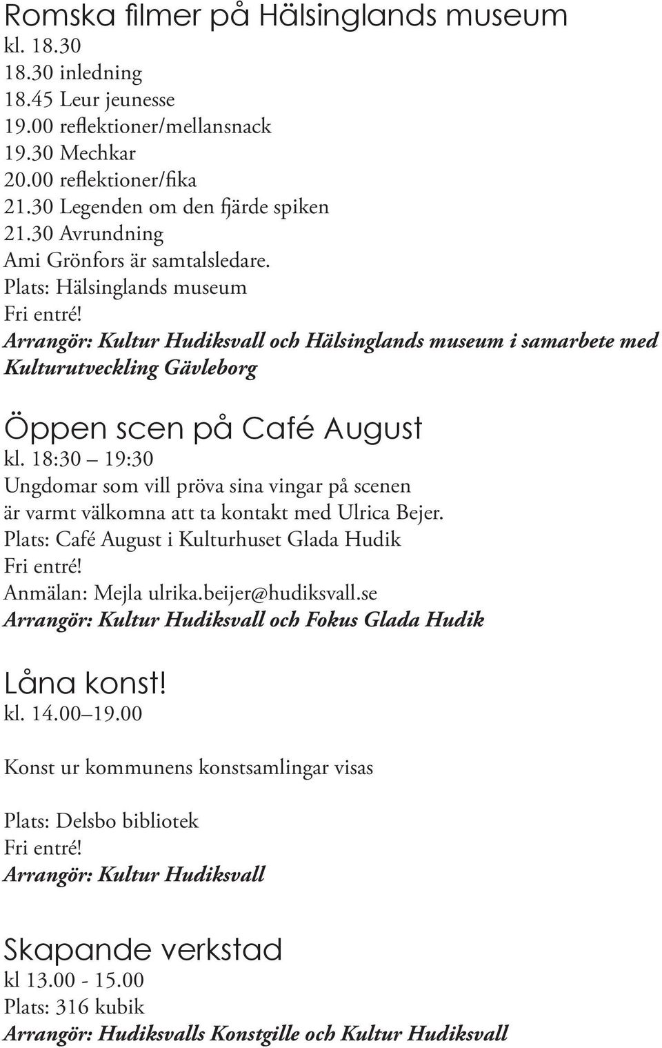 18:30 19:30 Ungdomar som vill pröva sina vingar på scenen är varmt välkomna att ta kontakt med Ulrica Bejer. Plats: Café August i Kulturhuset Glada Hudik Anmälan: Mejla ulrika.beijer@hudiksvall.