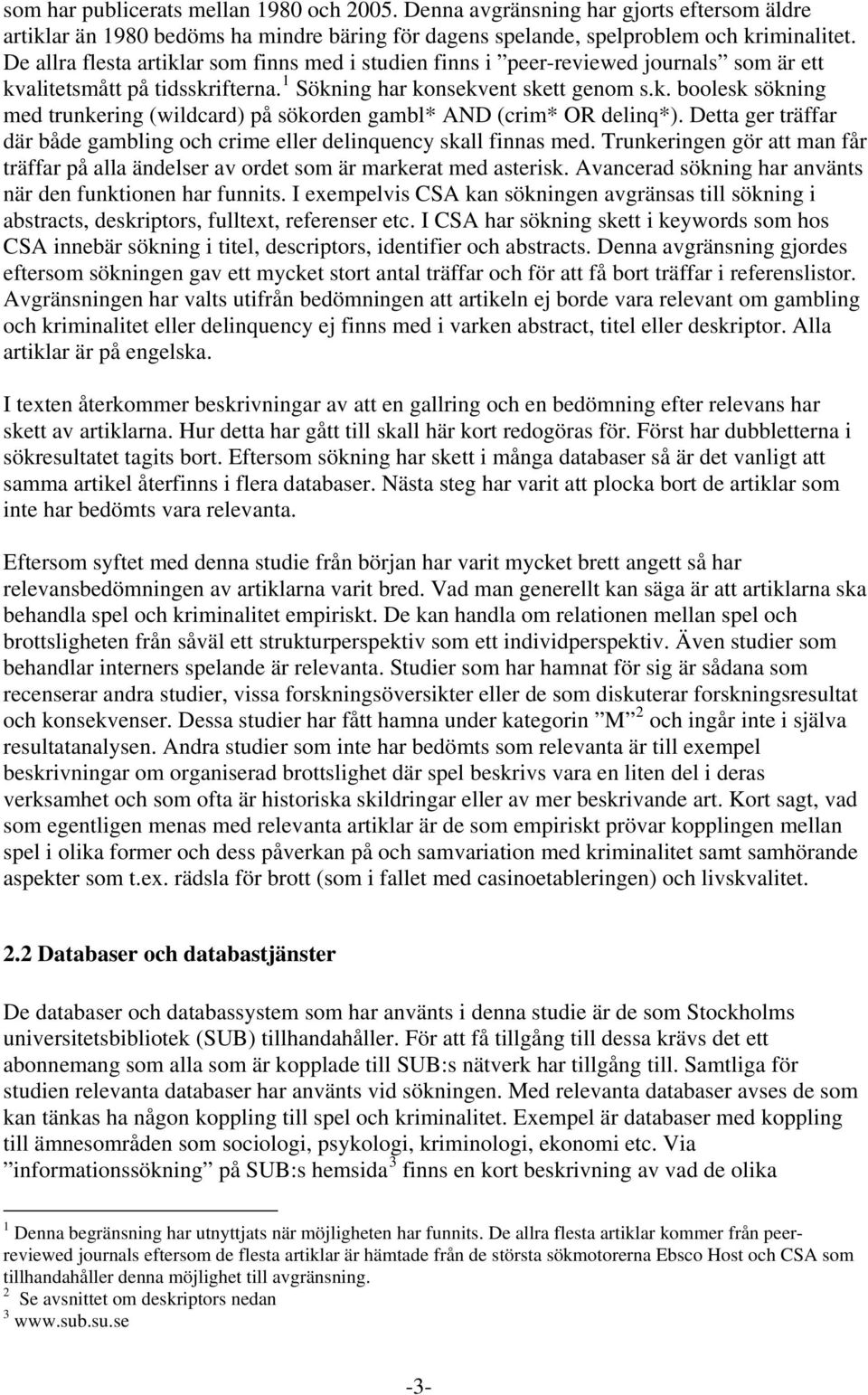 Detta ger träffar där både gambling och crime eller delinquency skall finnas med. Trunkeringen gör att man får träffar på alla ändelser av ordet som är markerat med asterisk.