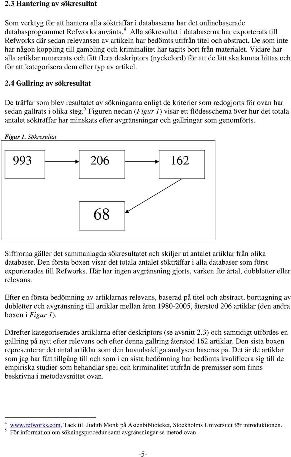 De som inte har någon koppling till gambling och kriminalitet har tagits bort från materialet.