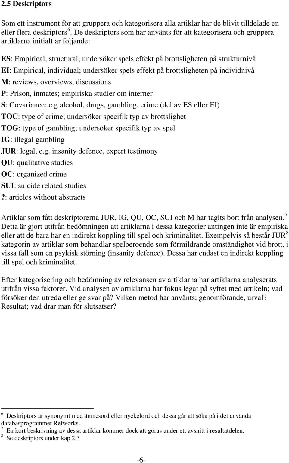 individual; undersöker spels effekt på brottsligheten på individnivå M: reviews, overviews, discussions P: Prison, inmates; empiriska studier om interner S: Covariance; e.