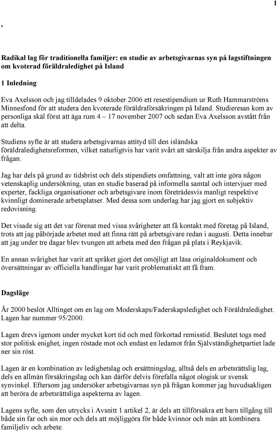 Studieresan kom av personliga skäl först att äga rum 4 17 november 2007 och sedan Eva Axelsson avstått från att delta.