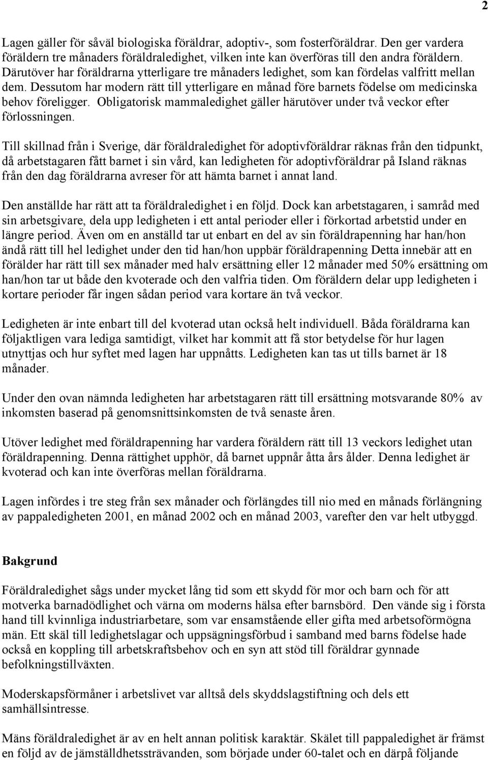 Dessutom har modern rätt till ytterligare en månad före barnets födelse om medicinska behov föreligger. Obligatorisk mammaledighet gäller härutöver under två veckor efter förlossningen.