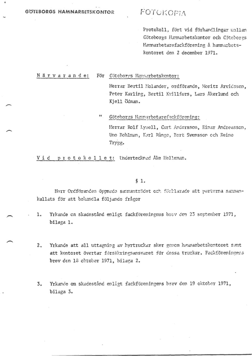 ysell, Curt.A.nrlorsson, Einar A'1rlreasson, Uno Bohlman, Karl Rä.nge, Bert Svenss011 och Reine Trygg. V i d p r o t o k o 1 1 e t: Vndertecknad Åke Helleman. 1. Herr Ordföranden öppnad~ samm.