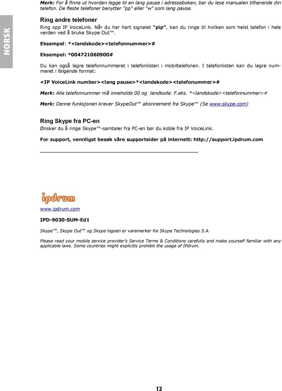 Eksempel: *<landskode><telefonnummer># Eksempel: *004721060900# Du kan også lagre telefonnummeret i telefonlisten i mobiltelefonen.